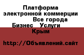 Платформа электронной коммерции GIG-OS - Все города Бизнес » Услуги   . Крым